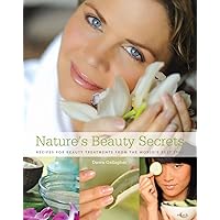 Nature's Beauty Secrets: Recipes for Beauty Treatments from the World's Best Spas Nature's Beauty Secrets: Recipes for Beauty Treatments from the World's Best Spas Hardcover