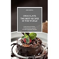 Chocolate: The Best Recipes in the World: (From Cocoa to Palate: A Gastronomic Journey Through Chocolate Recipes) Chocolate: The Best Recipes in the World: (From Cocoa to Palate: A Gastronomic Journey Through Chocolate Recipes) Kindle