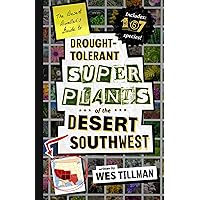 The Desert Dweller’s Guide to Drought-Tolerant Super Plants of the Desert Southwest