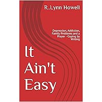 It Ain't Easy: Depression, Addiction, Family Problems and a Prayer - Coping by Writing (R..Lynn Howell Book 1) It Ain't Easy: Depression, Addiction, Family Problems and a Prayer - Coping by Writing (R..Lynn Howell Book 1) Kindle Paperback