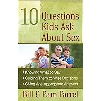 10 Questions Kids Ask About Sex: *Knowing What to Say*Guiding Them to Wise Decisions*Giving Age-Appropriate Answers 10 Questions Kids Ask About Sex: *Knowing What to Say*Guiding Them to Wise Decisions*Giving Age-Appropriate Answers Paperback Kindle
