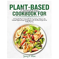 Plant-Based Cookbook for Beginners: A 21-Day Meal Plan Is Included With 100+ Days Of Easy, Wholesome, And Delectable Vegetarian Recipes For Breakfast, Lunch, And Dinner So You Can Eat Healthy Every Da Plant-Based Cookbook for Beginners: A 21-Day Meal Plan Is Included With 100+ Days Of Easy, Wholesome, And Delectable Vegetarian Recipes For Breakfast, Lunch, And Dinner So You Can Eat Healthy Every Da Paperback Kindle