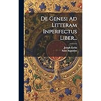 De Genesi Ad Litteram Inperfectus Liber... (Latin Edition) De Genesi Ad Litteram Inperfectus Liber... (Latin Edition) Hardcover Paperback