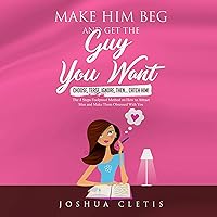 Make Him Beg and Get the Guy You Want: Choose, Tease, Ignore, Then...Catch Him!: The 4 Steps Foolproof Method on How to Attract Men and Make Them Obsessed with You Make Him Beg and Get the Guy You Want: Choose, Tease, Ignore, Then...Catch Him!: The 4 Steps Foolproof Method on How to Attract Men and Make Them Obsessed with You Audible Audiobook Kindle Paperback