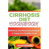 CIRRHOSIS DIET COOKBOOK : Delicious and Nutritious Recipes to Support a Healthy Liver CIRRHOSIS DIET COOKBOOK : Delicious and Nutritious Recipes to Support a Healthy Liver Kindle Paperback