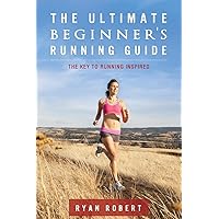 The Ultimate Beginners Running Guide: The Key To Running Inspired