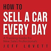 How to Sell a Car Every Day: A Training Guide for New Sales Professionals How to Sell a Car Every Day: A Training Guide for New Sales Professionals Audible Audiobook Paperback