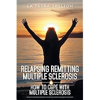 Relapsing Remitting Multiple Sclerosis: How to Cope with Multiple Sclerosis Relapsing Remitting Multiple Sclerosis: How to Cope with Multiple Sclerosis Paperback