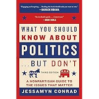 What You Should Know About Politics . . . But Don't: A Nonpartisan Guide to the Issues That Matter What You Should Know About Politics . . . But Don't: A Nonpartisan Guide to the Issues That Matter Paperback Kindle Audible Audiobook Audio CD