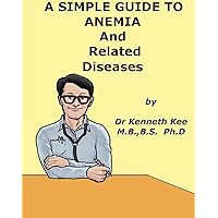 A Simple Guide to Anemia, Treatment and Related Diseases (A Simple Guide to Medical Conditions) A Simple Guide to Anemia, Treatment and Related Diseases (A Simple Guide to Medical Conditions) Kindle