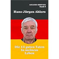 Die 15 guten Taten in meinem Leben: Ahlers-Edition Band 5 (German Edition) Die 15 guten Taten in meinem Leben: Ahlers-Edition Band 5 (German Edition) Kindle Hardcover Paperback