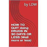 How to Quit Doing Drugs in 30 Days or Less (well more or less)