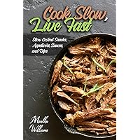 Cook Slow, Live Fast: Slow Cooked Snacks, Appetizers, Sauces, and Dips: Unleash the Full Power of Your Crock Pot with 100 Delicious and Nutritious Recipes (Slow Cooker Cookbook)
