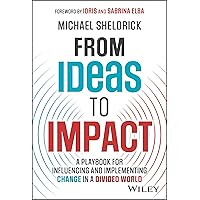 From Ideas to Impact: A Playbook for Influencing and Implementing Change in a Divided World From Ideas to Impact: A Playbook for Influencing and Implementing Change in a Divided World Hardcover Kindle Audible Audiobook