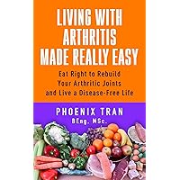Living with Arthritis Made Really Easy: Eat Right to Rebuild Your Joints and Live a Disease-Free Life Living with Arthritis Made Really Easy: Eat Right to Rebuild Your Joints and Live a Disease-Free Life Kindle