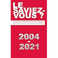 Le saviez-vous ?: L'ensemble des anecdotes du site français de Wikipédia (2004-2021) (French Edition)