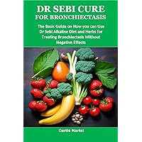 DR SEBI CURE FOR BRONCHIECTASIS: The Basic Guide on How you can Use Dr Sebi Alkaline Diet and Herbs for Treating Bronchiectasis Without Negative Effects DR SEBI CURE FOR BRONCHIECTASIS: The Basic Guide on How you can Use Dr Sebi Alkaline Diet and Herbs for Treating Bronchiectasis Without Negative Effects Kindle
