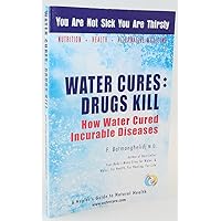 Water Cures: Drugs Kill : How Water Cured Incurable Diseases Water Cures: Drugs Kill : How Water Cured Incurable Diseases Paperback