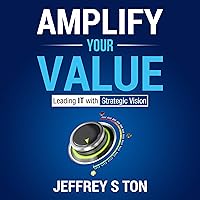 Amplify Your Value: Leading IT with Strategic Vision Amplify Your Value: Leading IT with Strategic Vision Kindle Audible Audiobook Paperback
