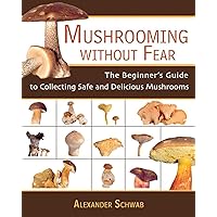 Mushrooming Without Fear: The Beginner's Guide to Collecting Safe and Delicious Mushrooms Mushrooming Without Fear: The Beginner's Guide to Collecting Safe and Delicious Mushrooms Paperback Spiral-bound Hardcover