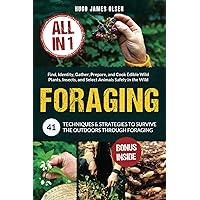 Foraging [All-in-1]: 41 Techniques & Strategies to Survive the Outdoors Through Foraging. Find, Identity, Gather, Prepare, and Cook Edible Wild Plants, Insects, and Select Animals Safely in the Wild