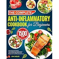The Complete Anti-Inflammatory Cookbook for Beginners: 1500 Quick & Simple Anti-Inflammatory Recipes and 4-Week Meal Plans for Beginners and Advanced Users The Complete Anti-Inflammatory Cookbook for Beginners: 1500 Quick & Simple Anti-Inflammatory Recipes and 4-Week Meal Plans for Beginners and Advanced Users Paperback
