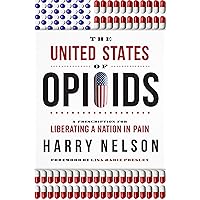 The United States of Opioids: A Prescription For Liberating A Nation In Pain The United States of Opioids: A Prescription For Liberating A Nation In Pain Kindle Audible Audiobook Hardcover