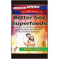 Better Sex Super Foods: Discover how you can have a better sex life by simply eating the secret foods that are found close to you.: Bonus : Best foods that increase testosterone naturally in men.