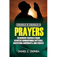 Prayers to Remove Yourself from Negative Generational Patterns, Ancestral Covenants and Curses (Enough is Enough Book 3) Prayers to Remove Yourself from Negative Generational Patterns, Ancestral Covenants and Curses (Enough is Enough Book 3) Kindle Paperback