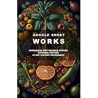 Arnold Ehret Works (3 books in 1): Mucusless Diet Healing System & Rational Fasting & 49 Day Fasting Experiment Arnold Ehret Works (3 books in 1): Mucusless Diet Healing System & Rational Fasting & 49 Day Fasting Experiment Paperback