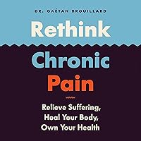 Rethink Chronic Pain: Relieve Suffering, Heal Your Body, Own Your Health Rethink Chronic Pain: Relieve Suffering, Heal Your Body, Own Your Health Audible Audiobook Kindle Paperback