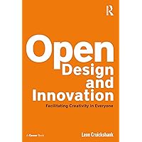 Open Design and Innovation: Facilitating Creativity in Everyone Open Design and Innovation: Facilitating Creativity in Everyone Kindle Hardcover Paperback