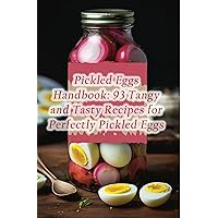 Pickled Eggs Handbook: 93 Tangy and Tasty Recipes for Perfectly Pickled Eggs Pickled Eggs Handbook: 93 Tangy and Tasty Recipes for Perfectly Pickled Eggs Paperback Kindle