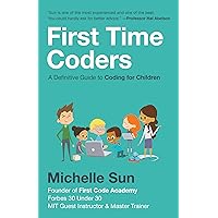 First Time Coders: A Definitive Guide to Coding for Children First Time Coders: A Definitive Guide to Coding for Children Kindle Audible Audiobook Paperback