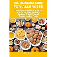 DR. BARBARA CURE FOR ALLERGIES: The Ultimate Guide on Treating and Curing Allergies Using Barbara O’Neill Natural Recommended Foods DR. BARBARA CURE FOR ALLERGIES: The Ultimate Guide on Treating and Curing Allergies Using Barbara O’Neill Natural Recommended Foods Kindle Paperback