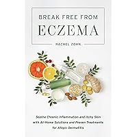 Break Free from Eczema: Soothe Chronic Inflammation and Itchy Skin with At-Home Solutions and Proven Treatments for Atopic Dermatitis Break Free from Eczema: Soothe Chronic Inflammation and Itchy Skin with At-Home Solutions and Proven Treatments for Atopic Dermatitis Paperback Kindle