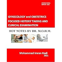GYNECOLOGY and OBSTETRICS FOCUSED HISTORY TAKING AND CLINICAL EXAMINATION: HOT NOTES BY DR. M.O.H.M.
