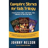 Campfire Stories for Kids Trilogy: A Scary Ghost, Witch, and Goblin Tales Collection to Tell in the Dark: 61 Total Scary and Funny Short Horror Stories for Children While Camping or for Sleepovers