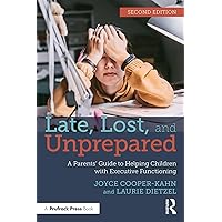 Late, Lost, and Unprepared: A Parents’ Guide to Helping Children with Executive Functioning