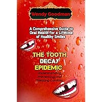 The Tooth Decay Epidemic Understanding,Preventing,and Treating Cavities: A Comprehensive Guide to Oral Health for a Lifetime of Healthy Smiles The Tooth Decay Epidemic Understanding,Preventing,and Treating Cavities: A Comprehensive Guide to Oral Health for a Lifetime of Healthy Smiles Kindle