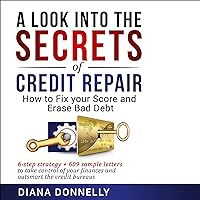 A Look into the Secrets of Credit Repair: How to Fix Your Score and Erase Bad Debt: 6-Step Strategy + 609 Sample Letters to Take Control of Your Finances and Outsmart the Credit Bureaus A Look into the Secrets of Credit Repair: How to Fix Your Score and Erase Bad Debt: 6-Step Strategy + 609 Sample Letters to Take Control of Your Finances and Outsmart the Credit Bureaus Audible Audiobook Paperback Kindle