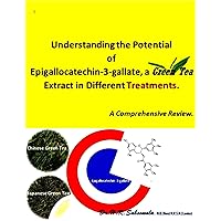 Understanding the Potential of Epigallocatechin -3-gallate, a Green Tea Extract in Different Treatments. A comprehensive Review. Understanding the Potential of Epigallocatechin -3-gallate, a Green Tea Extract in Different Treatments. A comprehensive Review. Kindle
