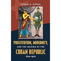 Prostitution, Modernity, and the Making of the Cuban Republic, 1840-1920 (Envisioning Cuba)
