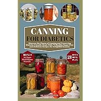 CANNING FOR DIABETICS: Discover the Charm of Canning and Preserving Diabetic-Friendly Meals With 75 Healthy and Delicious Recipes for Delightful Seasons CANNING FOR DIABETICS: Discover the Charm of Canning and Preserving Diabetic-Friendly Meals With 75 Healthy and Delicious Recipes for Delightful Seasons Paperback Kindle