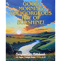 Composition Notebook College-Ruled: Funny Saying, Good Morning You Gorgeous Ray of Sunshine, Morning Coffee Theme, Great for Morning Writing and Work/Office: Size: 7.5