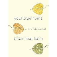 Your True Home: The Everyday Wisdom of Thich Nhat Hanh Your True Home: The Everyday Wisdom of Thich Nhat Hanh Paperback Kindle Spiral-bound