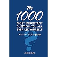 The 1,000 Most Important Questions You Will Ever Ask Yourself: That make life work for you The 1,000 Most Important Questions You Will Ever Ask Yourself: That make life work for you Hardcover Paperback