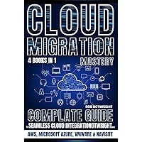 Cloud Migration Mastery: Complete Guide To Seamless Cloud Integration With AWS, Microsoft Azure, VMware & NaviSite