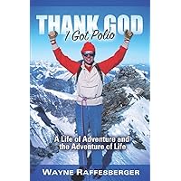 Thank God I Got Polio: A Life of Adventure and the Adventure of Life Thank God I Got Polio: A Life of Adventure and the Adventure of Life Paperback Kindle Audible Audiobook