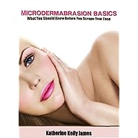 Microdermabrasion Basics: What You Should Know Before You Scrape Your Face (Beauty for You Series Book 1) Microdermabrasion Basics: What You Should Know Before You Scrape Your Face (Beauty for You Series Book 1) Kindle